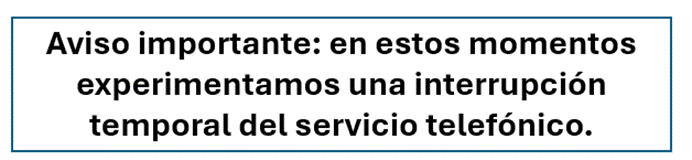 Aviso importante: en estos momentos experimentamos una interrupci&oacute;n temporal del servicio telef&oacute;nico.